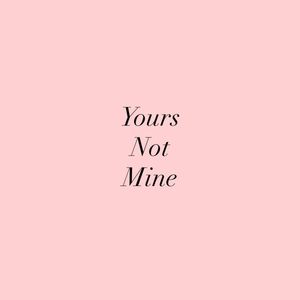 Yours Not Mine